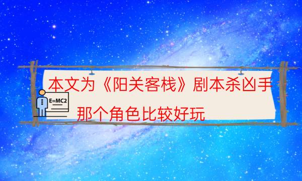 本文为《阳关客栈》剧本杀凶手_那个角色比较好玩（在线阅读）