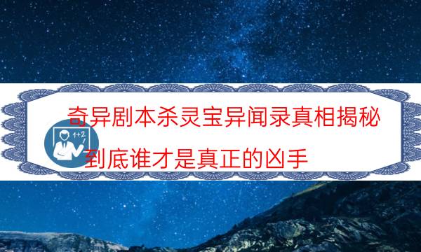 奇异剧本杀灵宝异闻录真相揭秘_到底谁才是真正的凶手（在线阅读）