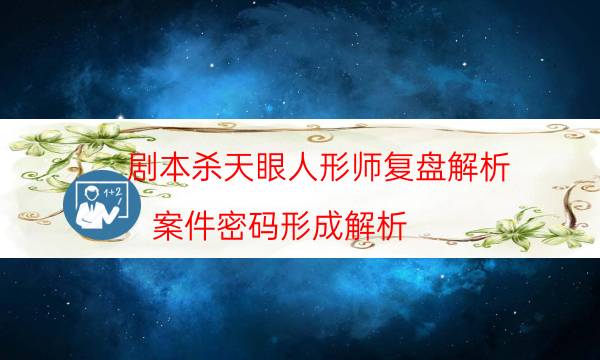 剧本杀天眼人形师复盘解析_案件密码形成解析（完整复盘）