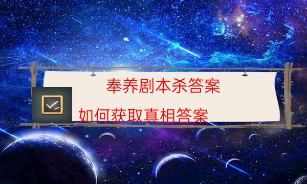 奉养剧本杀答案-如何获取真相答案