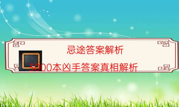 忌途答案解析-3000本凶手答案真相解析