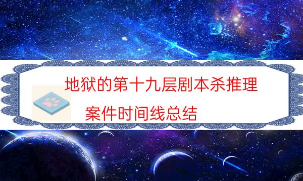 地狱的第十九层剧本杀推理-案件时间线总结
