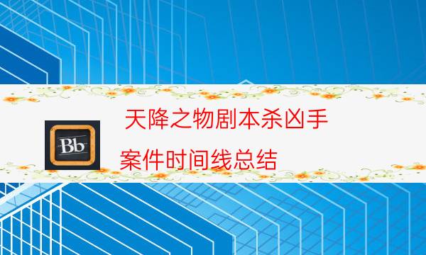 天降之物剧本杀凶手-案件时间线总结