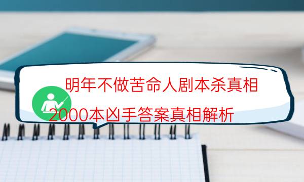 明年不做苦命人剧本杀真相-2000本凶手答案真相解析