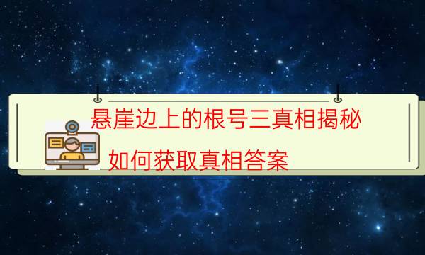 悬崖边上的根号三真相揭秘-如何获取真相答案