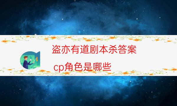 盗亦有道剧本杀答案-cp角色是哪些