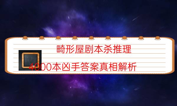 畸形屋剧本杀推理-4000本凶手答案真相解析