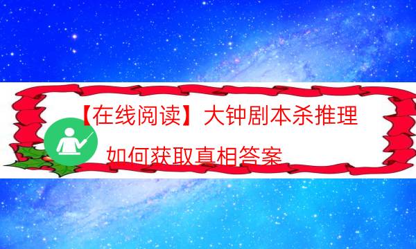 【在线阅读】大钟剧本杀推理-如何获取真相答案