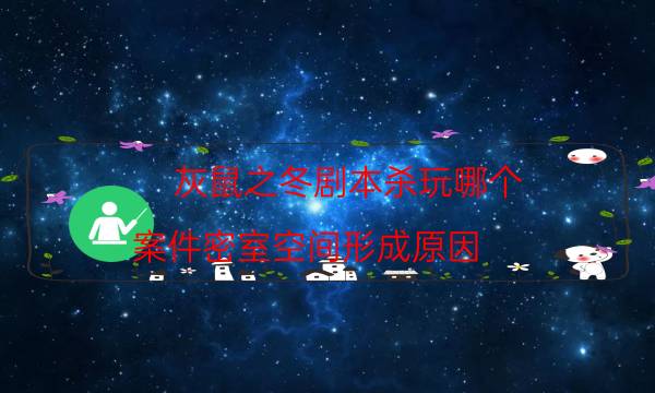 灰鼠之冬剧本杀玩哪个-案件密室空间形成原因