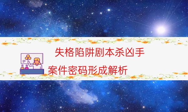 失格陷阱剧本杀凶手-案件密码形成解析