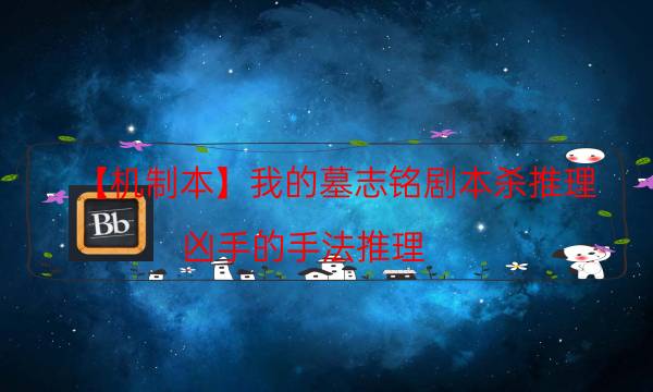 【机制本】我的墓志铭剧本杀推理-凶手的手法推理
