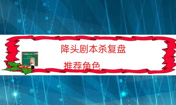 降头剧本杀复盘-推荐角色-新手密室剧透攻略