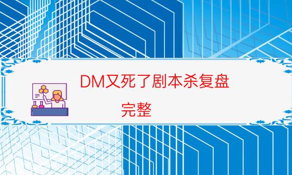 DM又死了剧本杀复盘-完整（免费）答案攻略-真相在线阅读