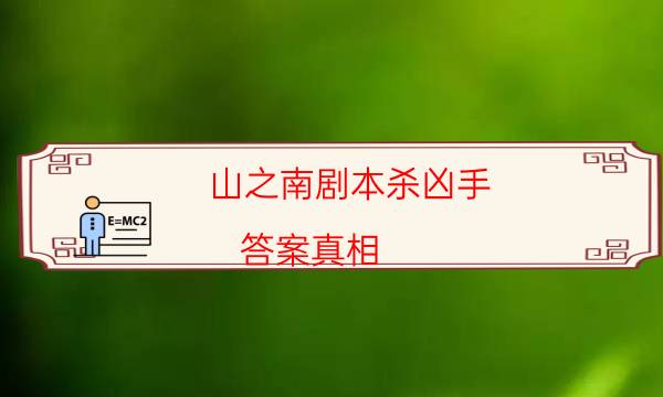 山之南剧本杀凶手-答案真相-哪里可以看出凶手的动机？