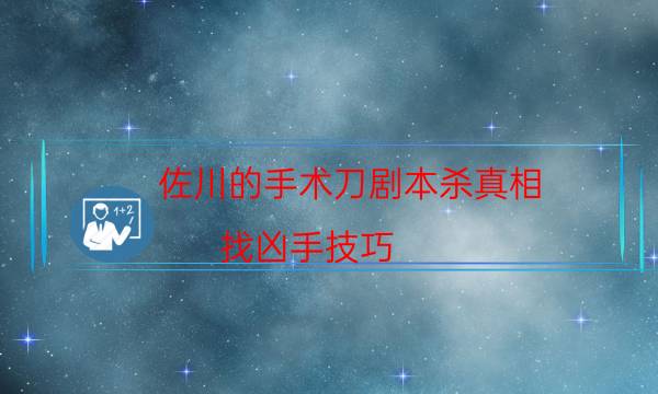 佐川的手术刀剧本杀真相-找凶手技巧-剧情答案密码剧透解析