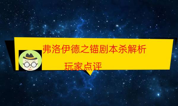 弗洛伊德之锚剧本杀解析-玩家点评／测评-游戏角色结局剧透揭秘