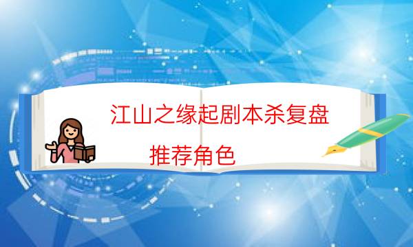 江山之缘起剧本杀复盘-推荐角色-剧情答案密码剧透解析