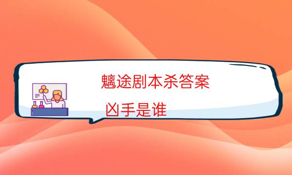 魑途剧本杀答案-凶手是谁-密室密码推理真相揭秘剧透