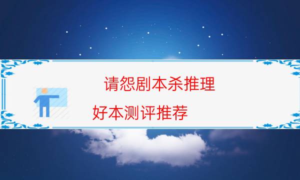 请怨剧本杀推理-好本测评推荐-凶手到底是谁