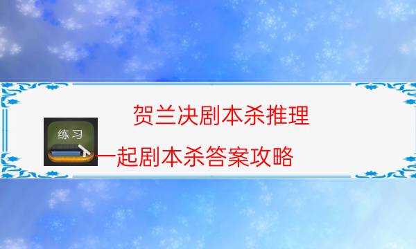 贺兰决剧本杀推理-一起剧本杀答案攻略-真相在线阅读