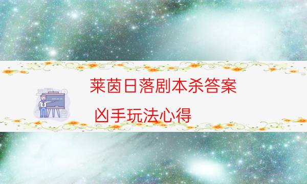 莱茵日落剧本杀答案-凶手玩法心得-密室密码推理真相揭秘剧透
