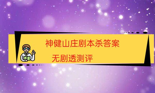 神健山庄剧本杀答案-无剧透测评-密室答案及密码揭秘