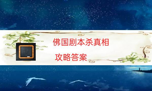 佛国剧本杀真相-攻略答案-10000本复盘解析阅读