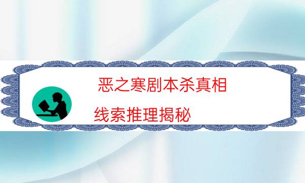 恶之寒剧本杀真相-线索推理揭秘-凶手到底是谁