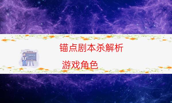 锚点剧本杀解析-游戏角色-密室答案及密码揭秘