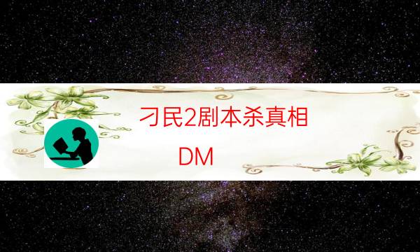 刁民2剧本杀真相-DM（完整）主持手册-如何获取真相答案