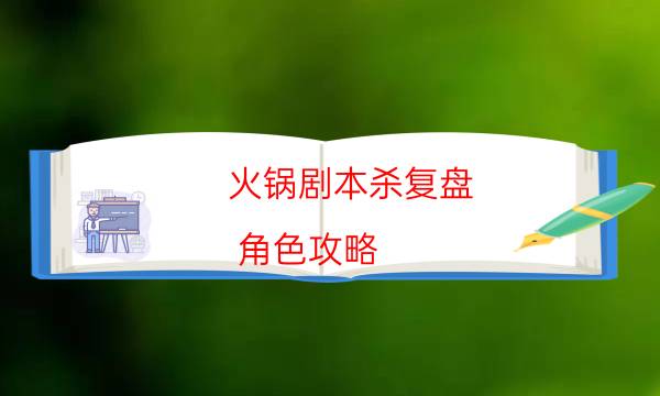 火锅剧本杀复盘-角色攻略-完整故事线还原