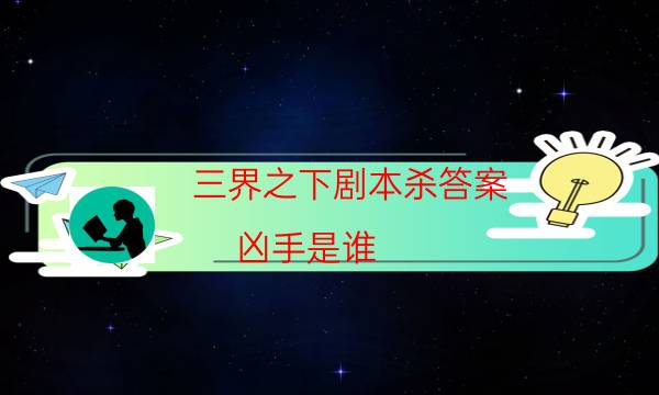 三界之下剧本杀答案-凶手是谁-10000本复盘解析阅读