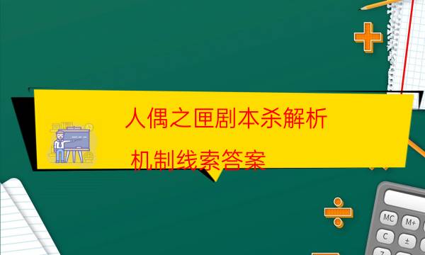 人偶之匣剧本杀解析-机制线索答案-如何查看人物结局剧情