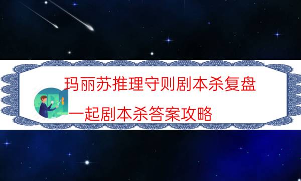 玛丽苏推理守则剧本杀复盘-一起剧本杀答案攻略-为什么案件手法形成密室呢！