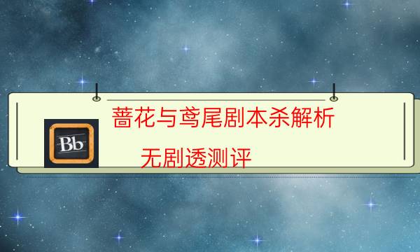 蔷花与鸢尾剧本杀解析-无剧透测评-如何查看人物结局剧情