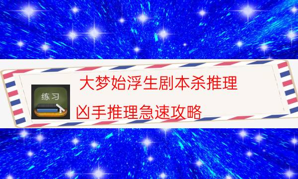 大梦始浮生剧本杀推理-凶手推理急速攻略-案件密室空间形成原因