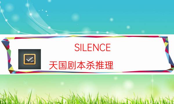 SILENCE-天国剧本杀推理-免费解析获取-凶手到底是谁