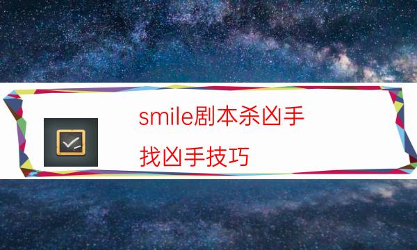 smile剧本杀凶手-找凶手技巧-cp角色是哪些