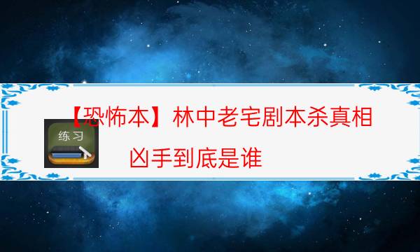 【恐怖本】林中老宅剧本杀真相-凶手到底是谁