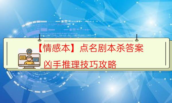 【情感本】点名剧本杀答案-凶手推理技巧攻略