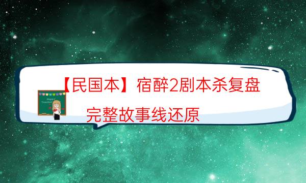 【民国本】宿醉2剧本杀复盘-完整故事线还原