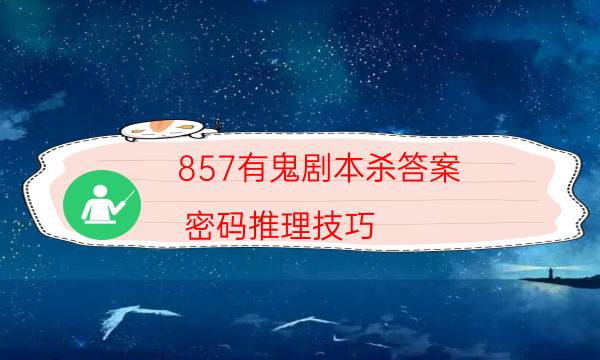 857有鬼剧本杀答案-密码推理技巧-凶手到底是谁