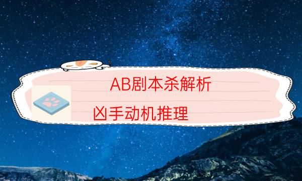 AB剧本杀解析-凶手动机推理-凶手作案动机还原