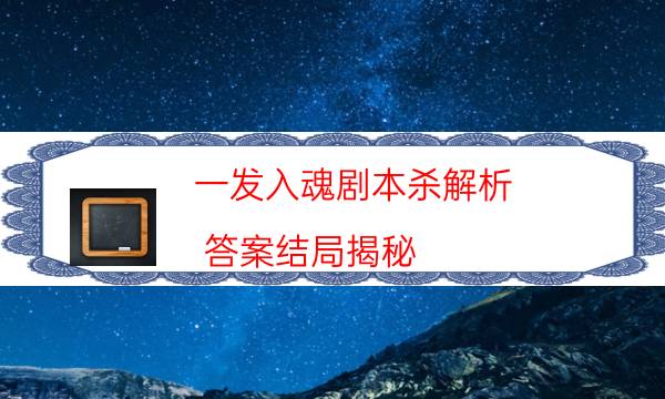 一发入魂剧本杀解析-答案结局揭秘-为什么案件手法形成密室呢！