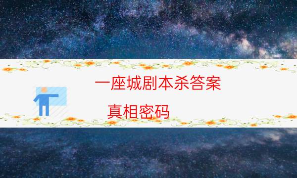 一座城剧本杀答案-真相密码-为什么案件手法形成密室呢！