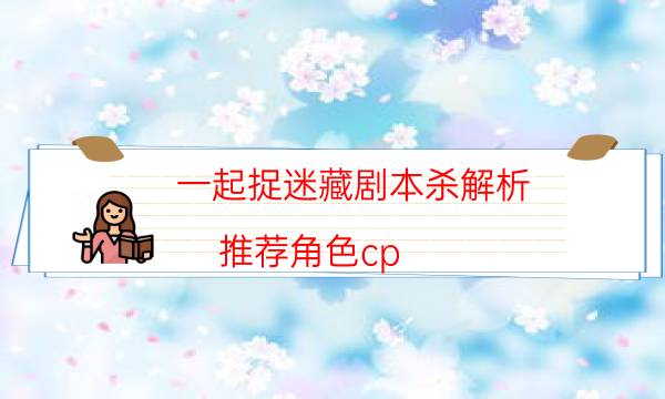 一起捉迷藏剧本杀解析-推荐角色cp-如何获取真相答案